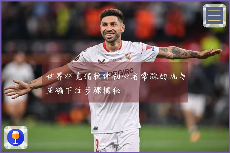 世界杯竞猜软件初心者常踩的坑与正确下注步骤揭秘